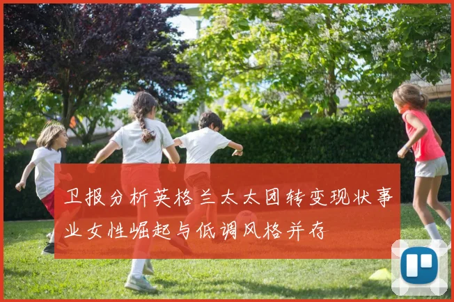 卫报分析英格兰太太团转变现状事业女性崛起与低调风格并存