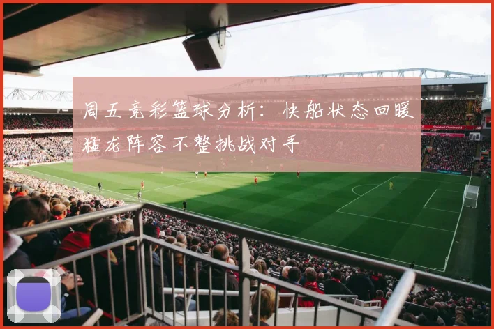 周五竞彩篮球分析：快船状态回暖猛龙阵容不整挑战对手